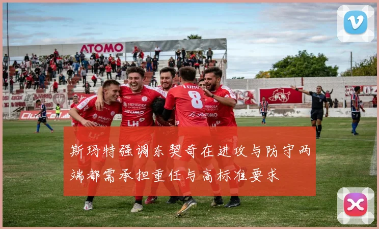 斯玛特强调东契奇在进攻与防守两端都需承担重任与高标准要求