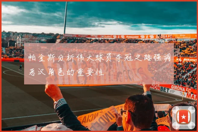 帕金斯分析伟大球员夺冠之路强调恶汉角色的重要性