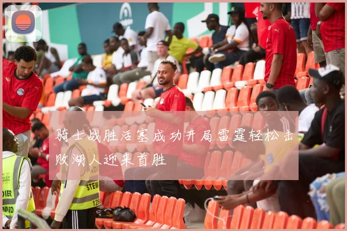 骑士战胜活塞成功开局雷霆轻松击败湖人迎来首胜