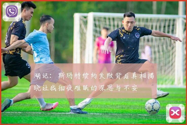湖记：斯玛特续约失败背后真相揭晓让我彻夜难眠的深思与不安